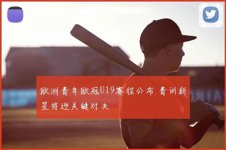 欧洲青年欧冠U19赛程公布 青训新星将迎关键对决