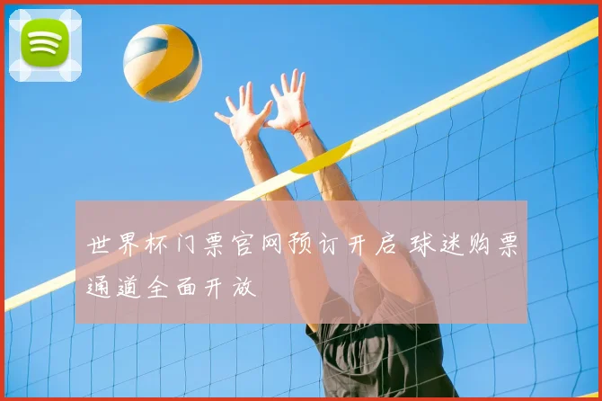 世界杯门票官网预订开启 球迷购票通道全面开放
