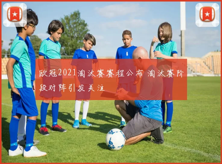 欧冠2021淘汰赛赛程公布 淘汰赛阶段对阵引发关注
