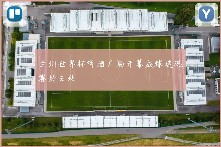 兰州世界杯啤酒广场开幕成球迷观赛好去处