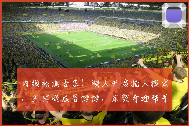 内线轮换告急!湖人开启抢人模式,罗宾逊成香饽饽,东契奇迎帮手_球员_1_NBA